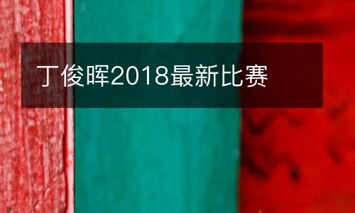 丁俊暉2018最新比賽