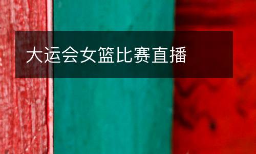 大運會女籃比賽直播