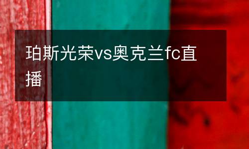 珀斯光榮vs奧克蘭fc直播