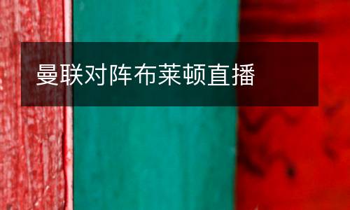 曼聯(lián)對(duì)陣布萊頓直播