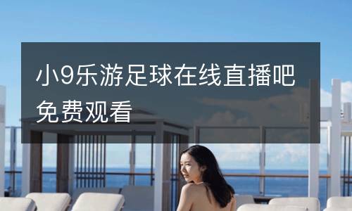 小9樂游足球在線直播吧免費(fèi)觀看