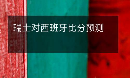 瑞士對西班牙比分預測